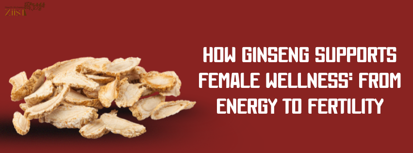 How Ginseng Supports Female Wellness: From Energy to Fertility