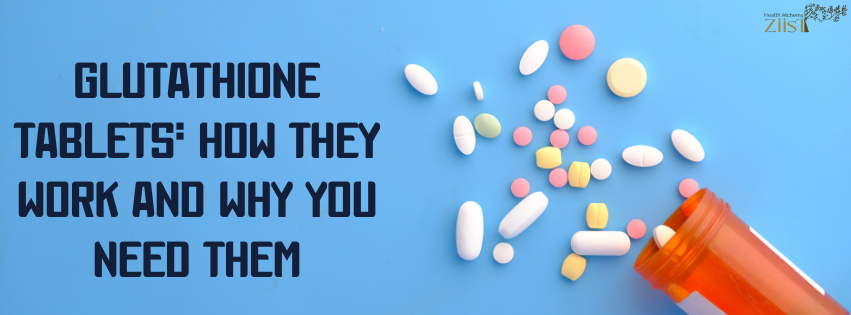 Glutathione Tablets: How They Work and Why You Need Them