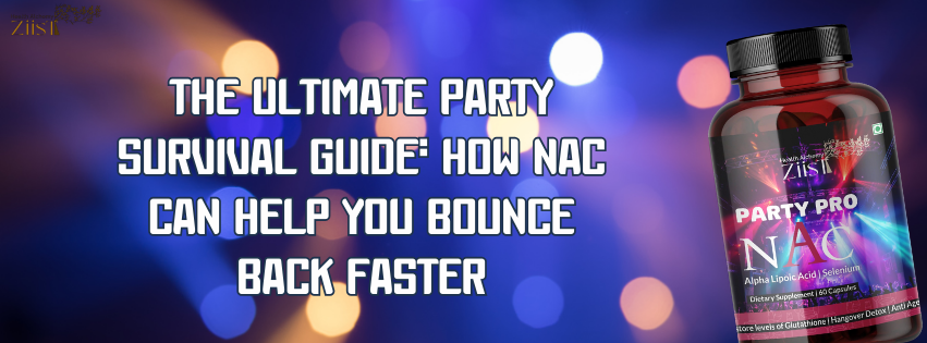 The Ultimate Party Survival Guide: How NAC Can Help You Bounce Back Faster