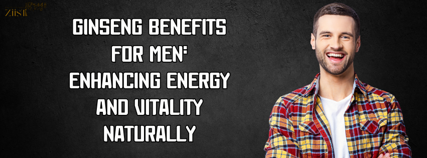 Ginseng Benefits for Men: Enhancing Energy and Vitality Naturally