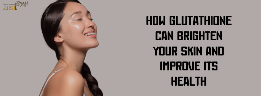 How Glutathione Can Brighten Your Skin and Improve Its Health