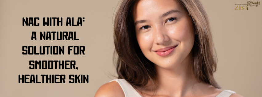 NAC with ALA: A Natural Solution for Smoother, Healthier Skin