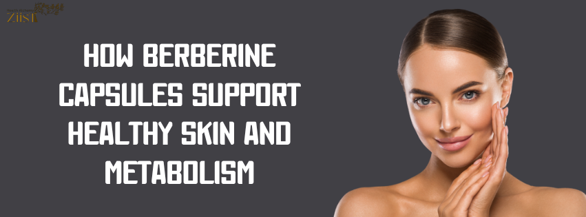 How Berberine Capsules Support Healthy Skin and Metabolism