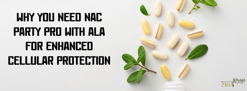 Why You Need NAC Party Pro with ALA for Enhanced Cellular Protection