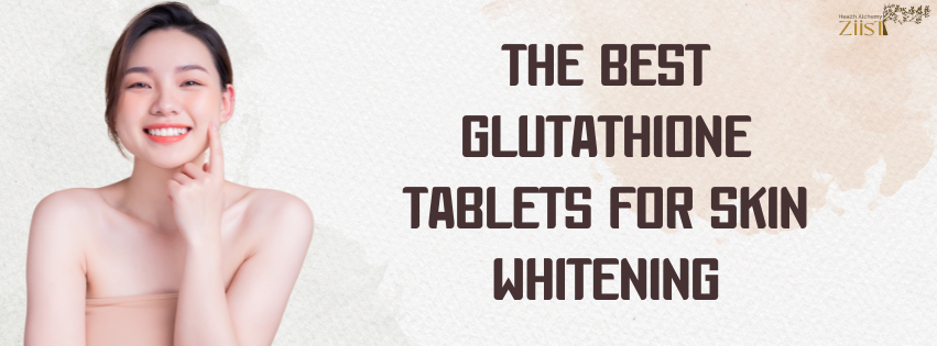 The Best Glutathione Tablets for Skin Whitening: A Complete Guide Excerpt Ziist The Best Glutathione Tablets for Skin Whitening: A Complete Guide Excerpt Ziist