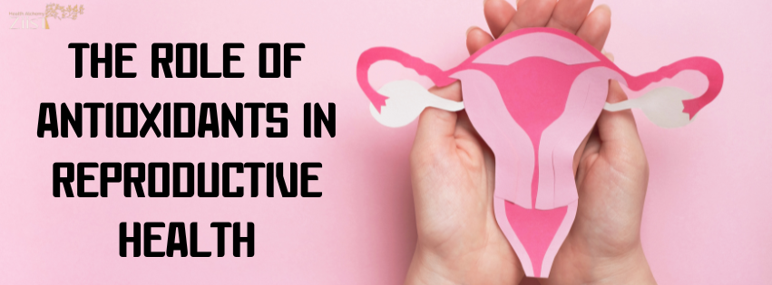 The Role of Antioxidants in Reproductive Health