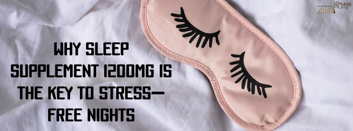 Why Sleep Supplement 1200mg is the Key to Stress-Free Nights 